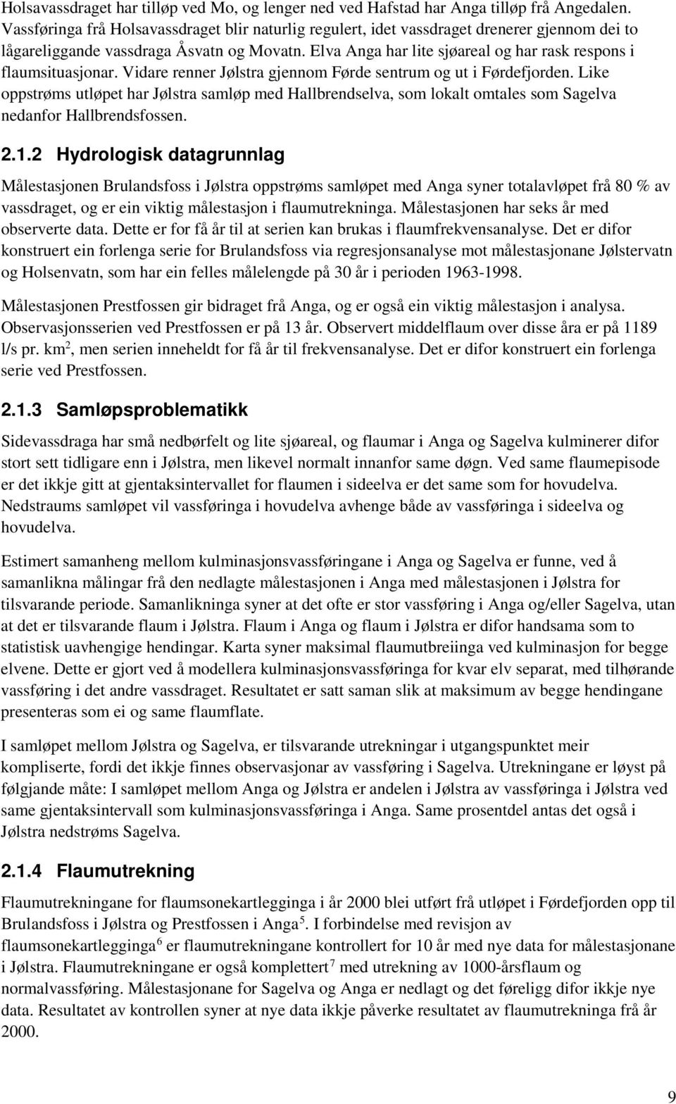 Elva Anga har lite sjøareal og har rask respons i flaumsituasjonar. Vidare renner Jølstra gjennom Førde sentrum og ut i Førdefjorden.