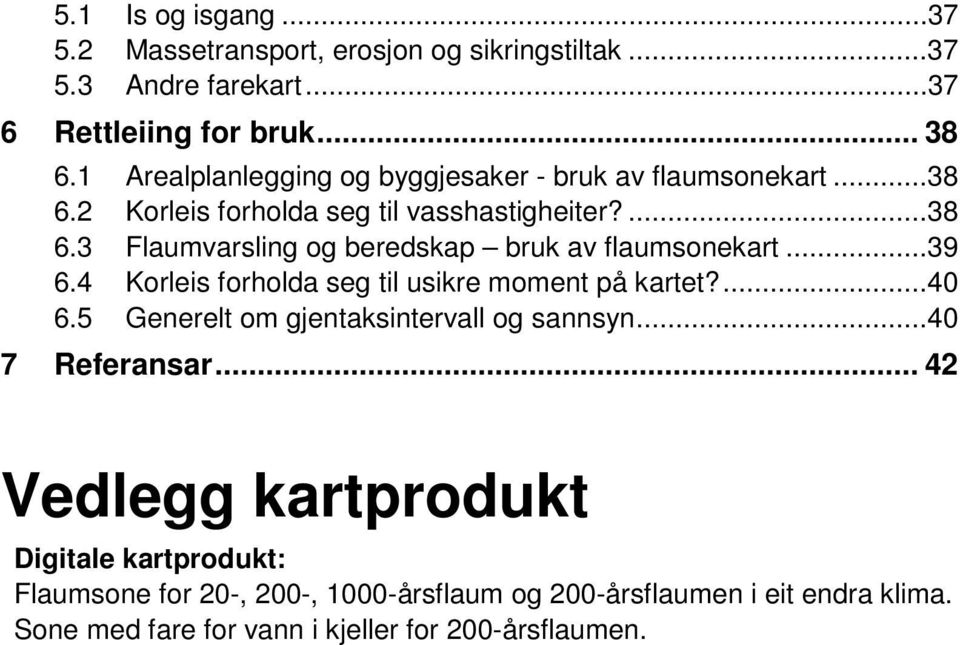 ..39 6.4 Korleis forholda seg til usikre moment på kartet?...40 6.5 Generelt om gjentaksintervall og sannsyn...40 7 Referansar.