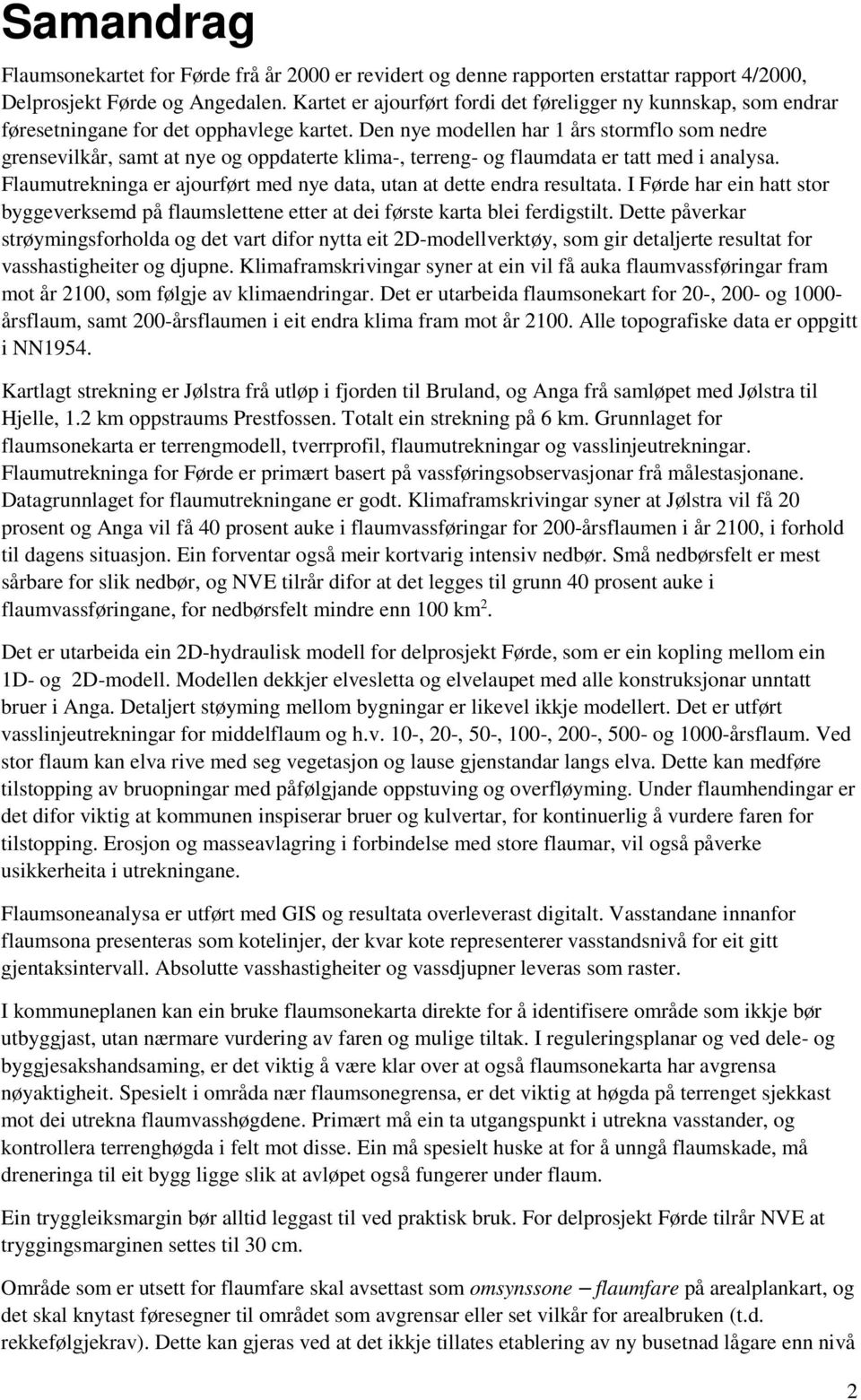 Den nye modellen har 1 års stormflo som nedre grensevilkår, samt at nye og oppdaterte klima-, terreng- og flaumdata er tatt med i analysa.