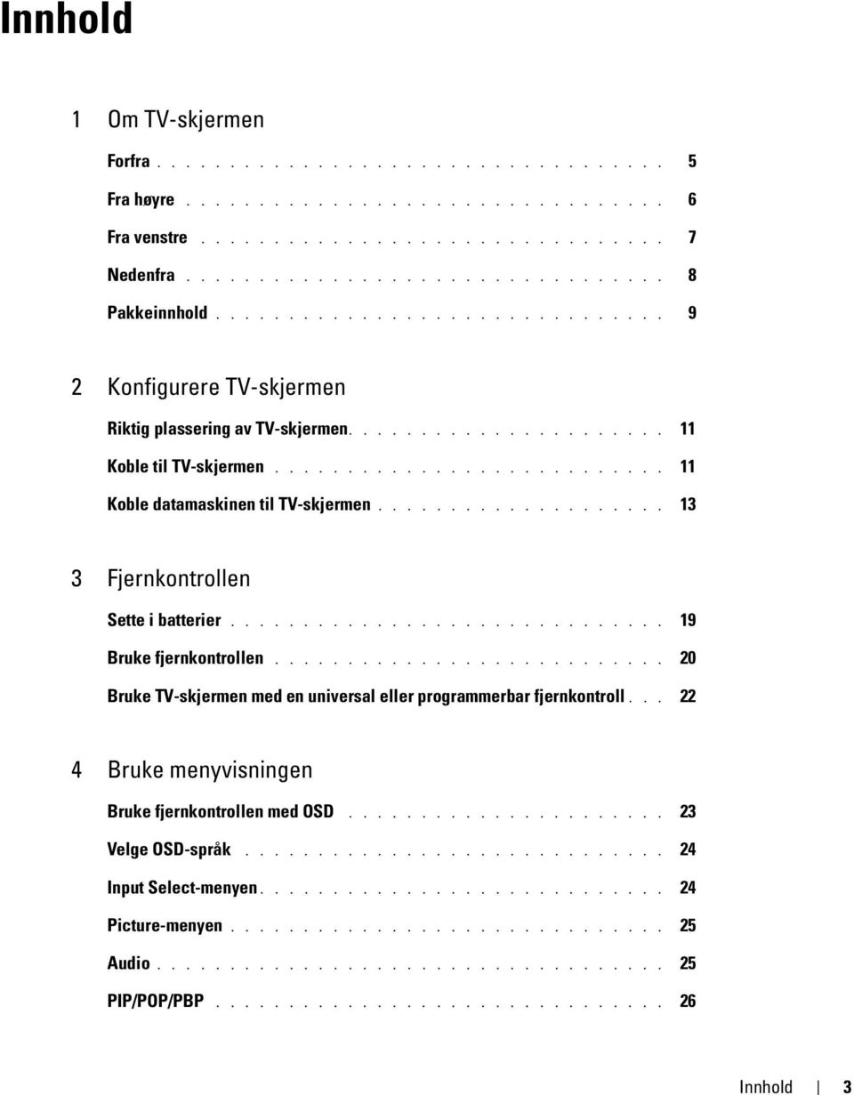 ................... 13 3 Fjernkontrollen Sette i batterier.............................. 19 Bruke fjernkontrollen........................... 20 Bruke TV-skjermen med en universal eller programmerbar fjernkontroll.