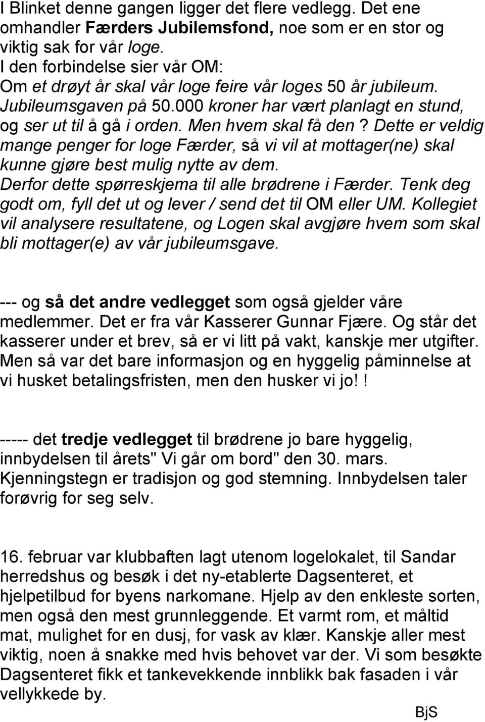 Men hvem skal få den? Dette er veldig mange penger for loge Færder, så vi vil at mottager(ne) skal kunne gjøre best mulig nytte av dem. Derfor dette spørreskjema til alle brødrene i Færder.