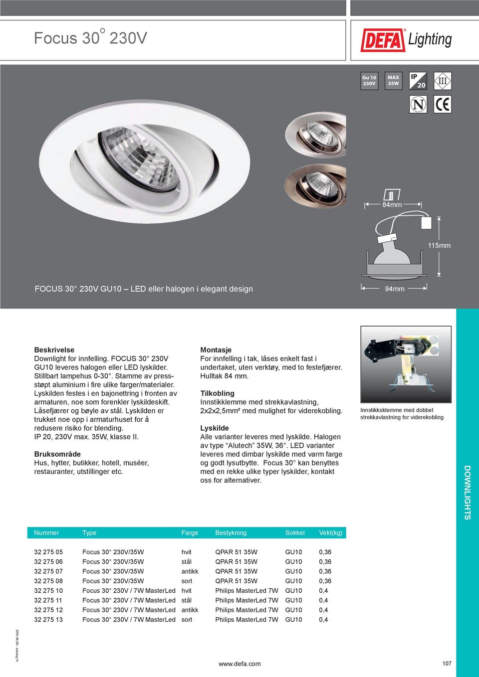 Lyskilden er trukket noe opp i armaturhuset for å redusere risiko for blending. IP 20, 230V max. 35W, klasse II. Hus, hytter, butikker, hotell, muséer, restauranter, utstillinger etc.