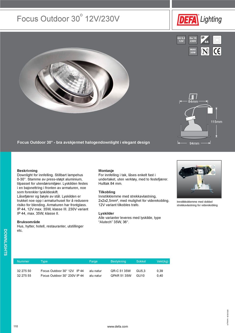 Lyskilden er trukket noe opp i armaturhuset for å redusere risiko for blending. Armaturen har frontglass. IP 44, 12V max. 35W, klasse III. 230V variant IP 44, max. 35W, klasse II. Hus, hytter, hotell, restauranter, utstillinger etc.