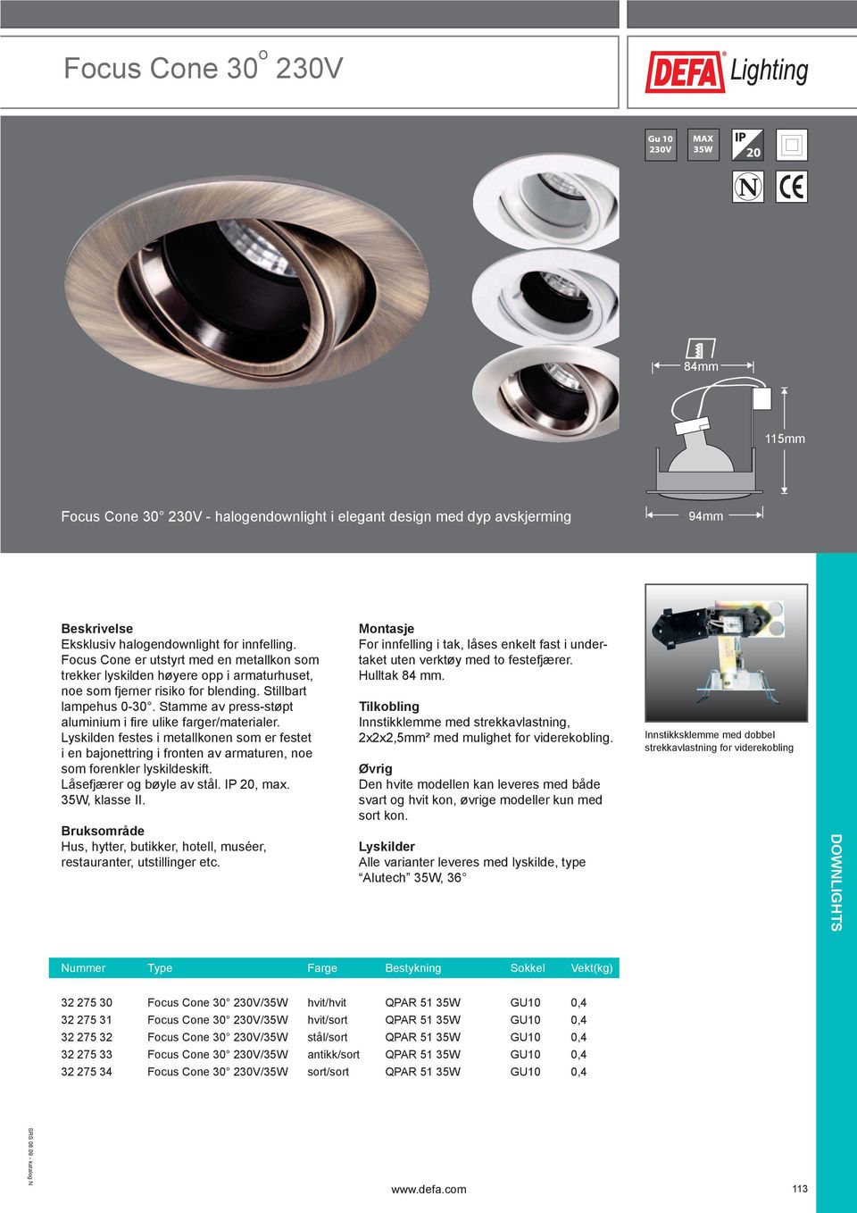 Stamme av press-støpt aluminium i fi re ulike farger/materialer. Lyskilden festes i metallkonen som er festet i en bajonettring i fronten av armaturen, noe som forenkler lyskildeskift.