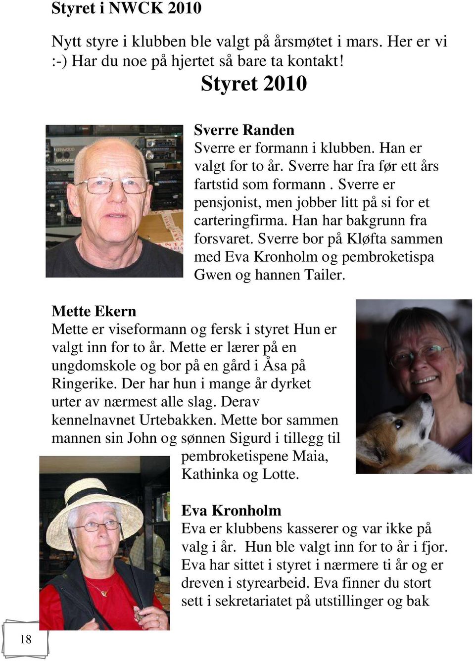 Sverre bor på Kløfta sammen med Eva Kronholm og pembroketispa Gwen og hannen Tailer. Mette Ekern Mette er viseformann og fersk i styret Hun er valgt inn for to år.