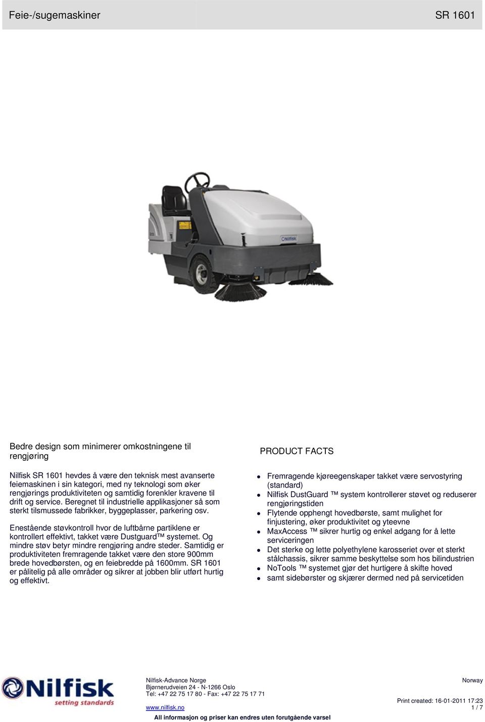 Enestående støvkontroll hvor de luftbårne partiklene er kontrollert effektivt, takket være Dustguard systemet. Og mindre støv betyr mindre rengjøring andre steder.