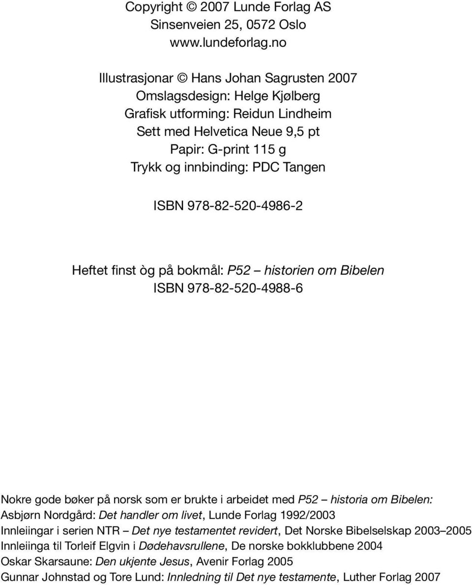 978-82-520-4986-2 Heftet finst òg på bokmål: P52 historien om Bibelen ISBN 978-82-520-4988-6 Nokre gode bøker på norsk som er brukte i arbeidet med P52 historia om Bibelen: Asbjørn Nordgård: Det