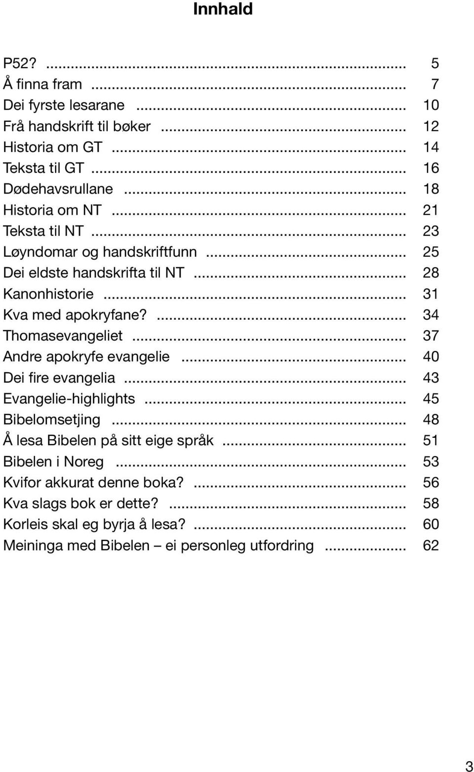 ... 34 Thomasevangeliet... 37 Andre apokryfe evangelie... 40 Dei fire evangelia... 43 Evangelie-highlights... 45 Bibelomsetjing.