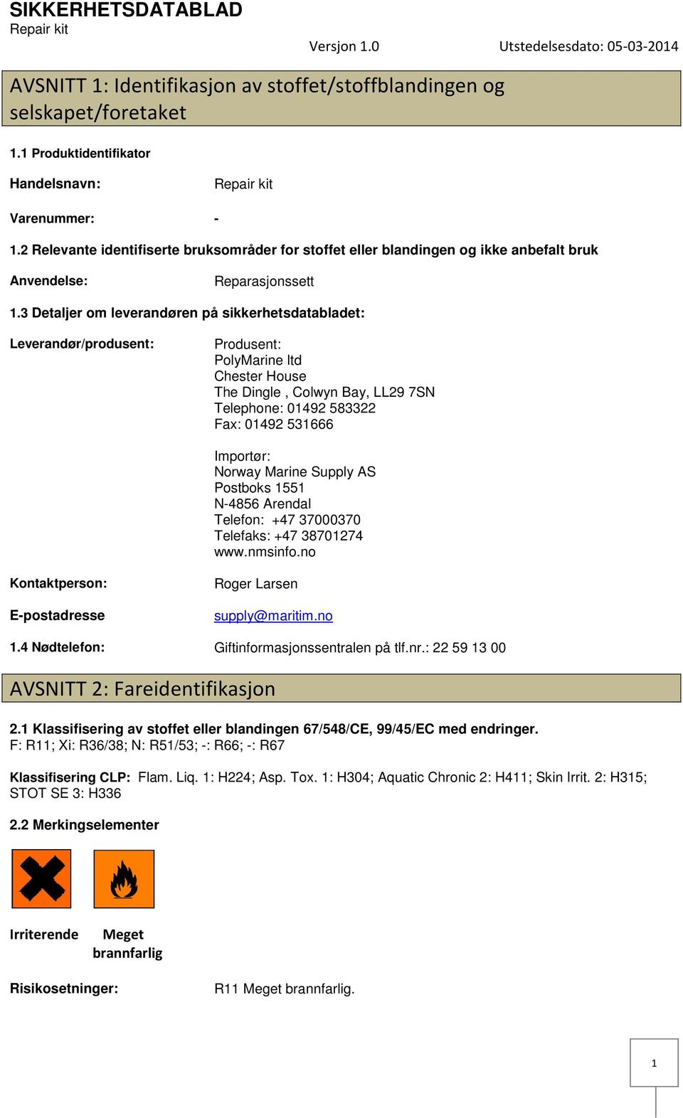 3 Detaljer om leverandøren på sikkerhetsdatabladet: Leverandør/produsent: Produsent: PolyMarine ltd Chester House The Dingle, Colwyn Bay, LL29 7SN Telephone: 01492 583322 Fax: 01492 531666 Importør: