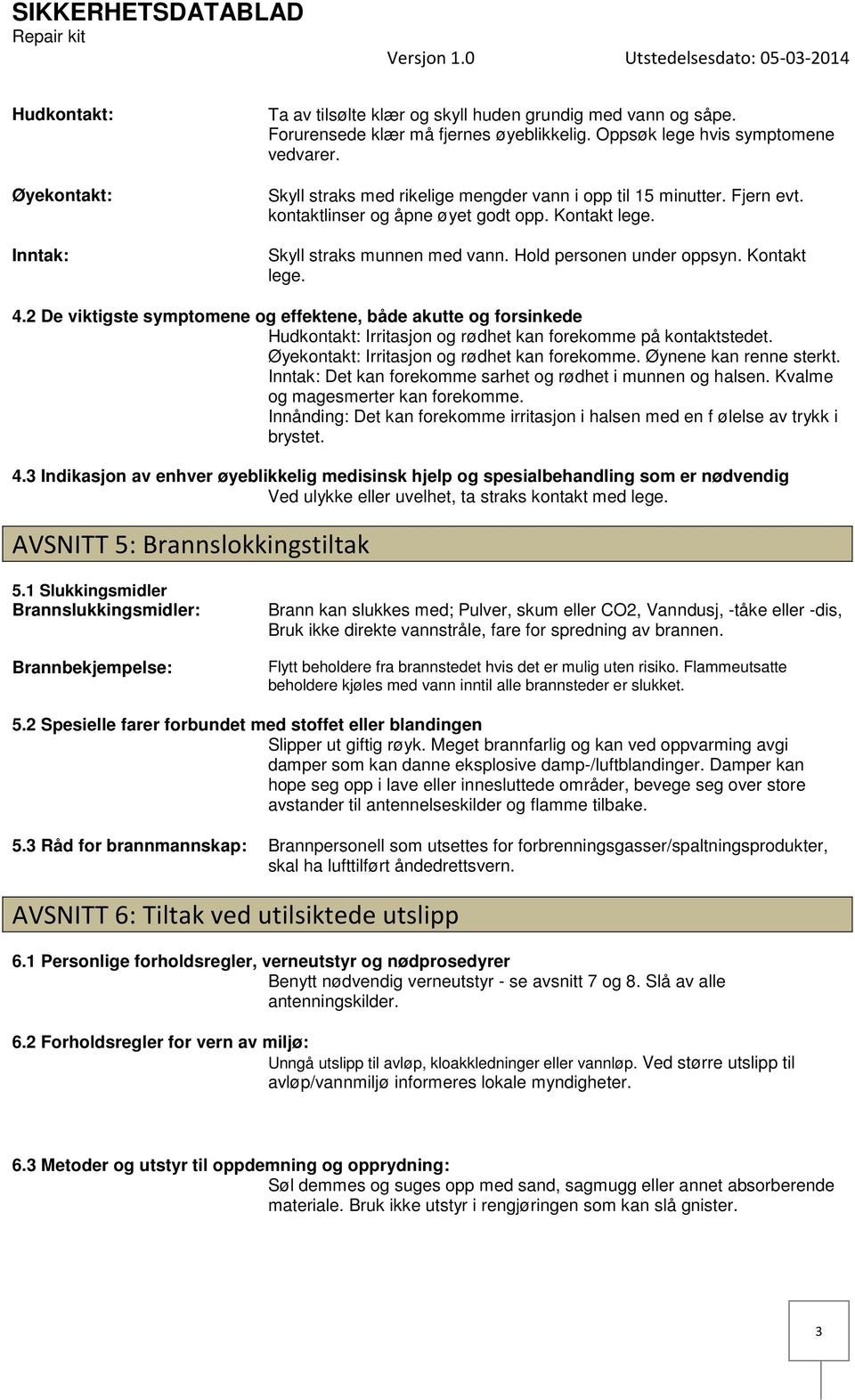 2 De viktigste symptomene og effektene, både akutte og forsinkede Hudkontakt: Irritasjon og rødhet kan forekomme på kontaktstedet. Øyekontakt: Irritasjon og rødhet kan forekomme.