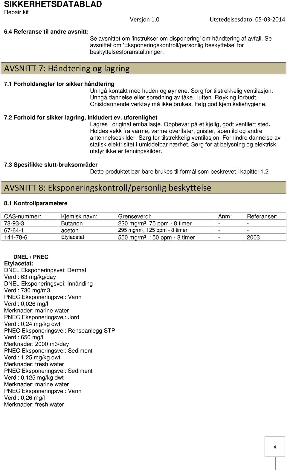 Røyking forbudt. Gnistdannende verktøy må ikke brukes. Følg god kjemikaliehygiene. 7.2 Forhold for sikker lagring, inkludert ev. uforenlighet Lagres i original emballasje.