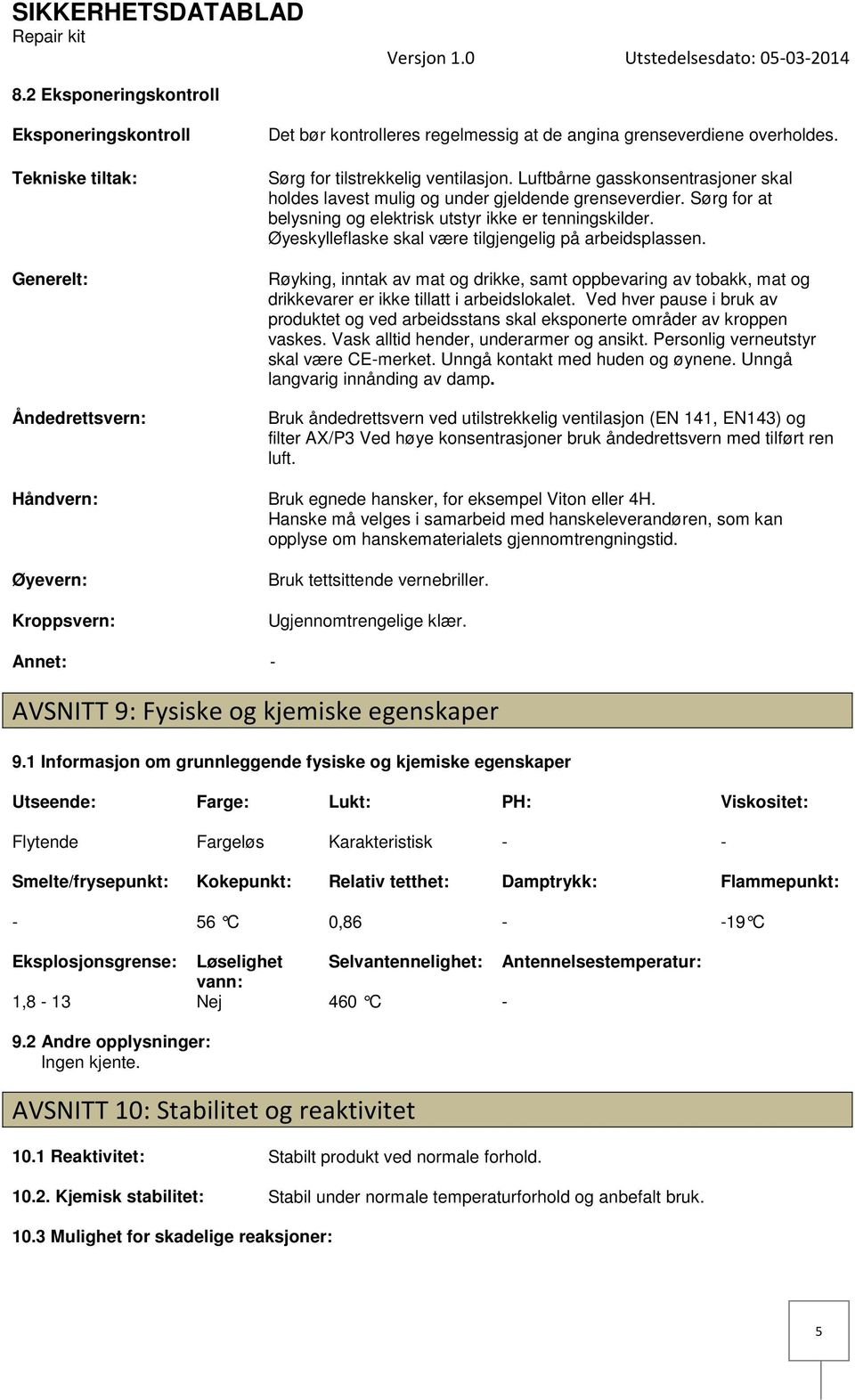 Øyeskylleflaske skal være tilgjengelig på arbeidsplassen. Røyking, inntak av mat og drikke, samt oppbevaring av tobakk, mat og drikkevarer er ikke tillatt i arbeidslokalet.