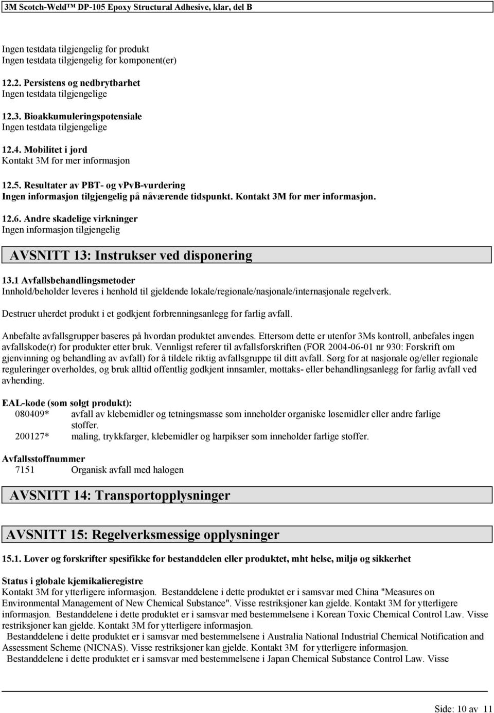 Andre skadelige virkninger AVSNITT 13: Instrukser ved disponering 13.1 Avfallsbehandlingsmetoder Innhold/beholder leveres i henhold til gjeldende lokale/regionale/nasjonale/internasjonale regelverk.