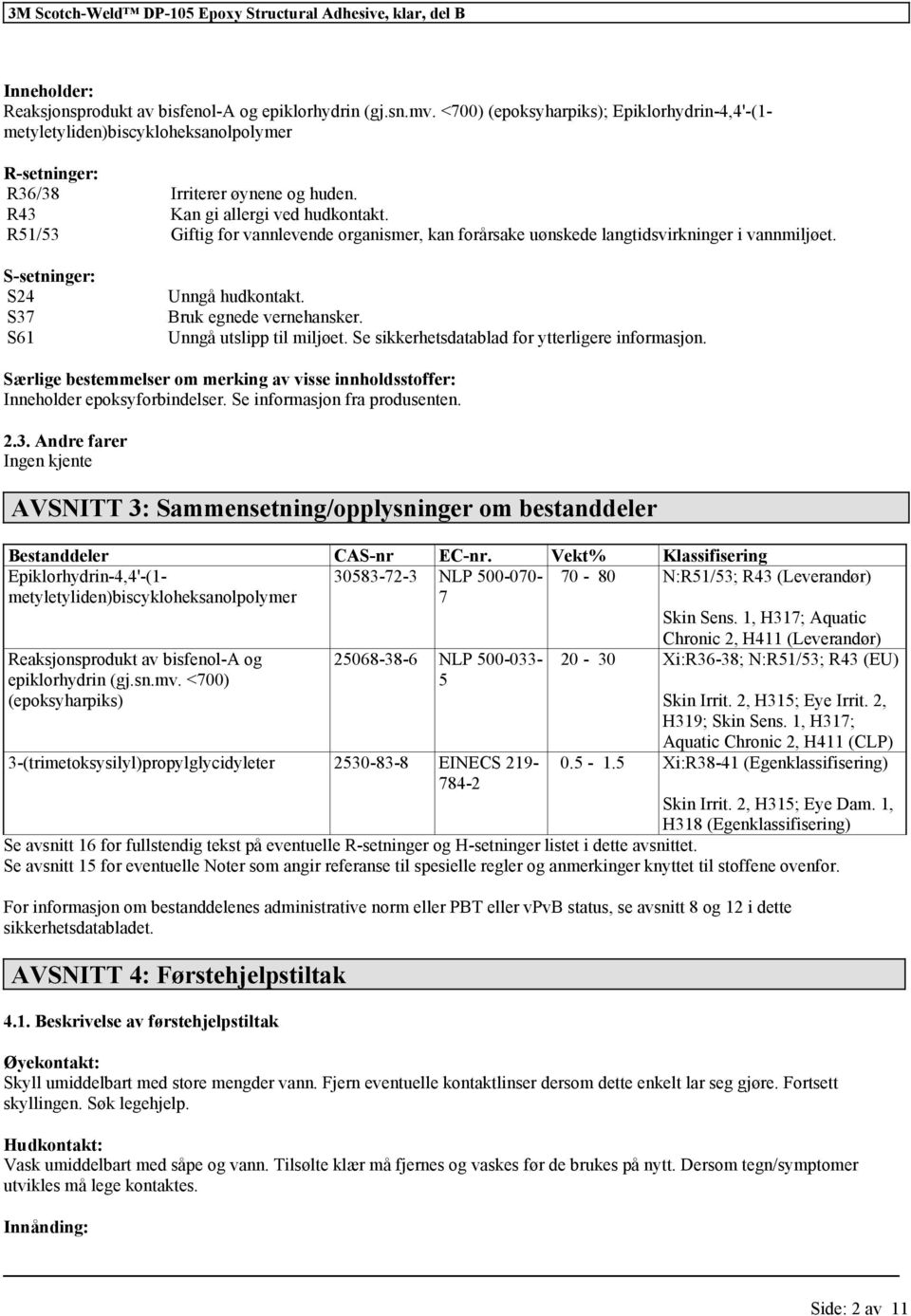 R51/53 Giftig for vannlevende organismer, kan forårsake uønskede langtidsvirkninger i vannmiljøet. S-setninger: S24 S37 S61 Unngå hudkontakt. Bruk egnede vernehansker. Unngå utslipp til miljøet.