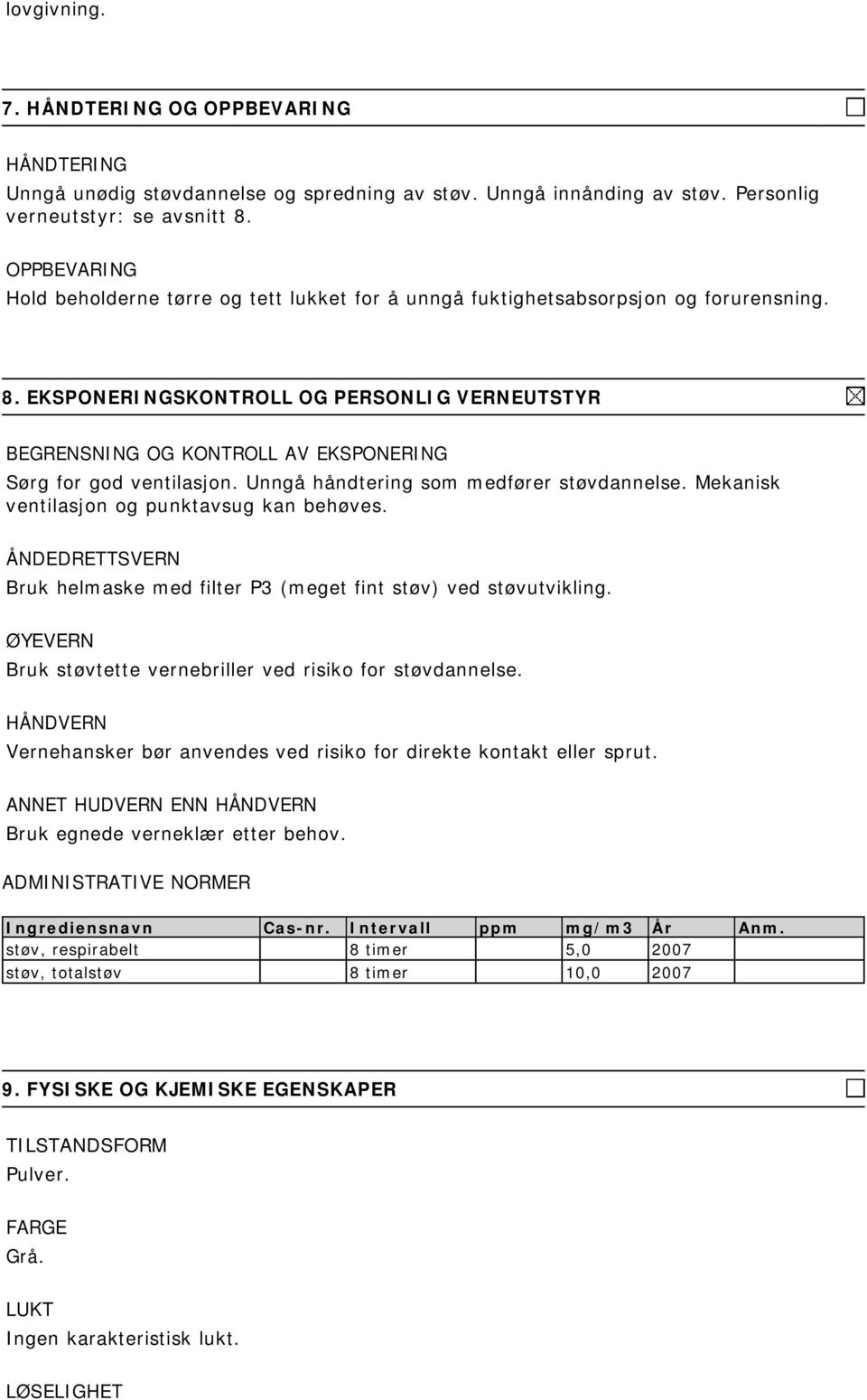 EKSPONERINGSKONTROLL OG PERSONLIG VERNEUTSTYR BEGRENSNING OG KONTROLL AV EKSPONERING Sørg for god ventilasjon. Unngå håndtering som medfører støvdannelse.