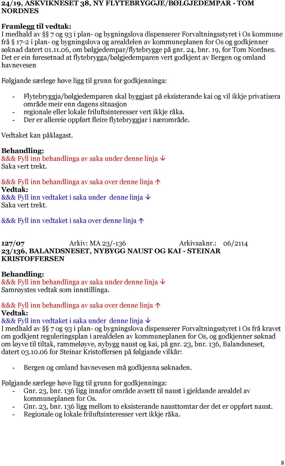 Det er ein føresetnad at flytebrygga/bølgjedemparen vert godkjent av Bergen og omland havnevesen - Flytebryggja/bølgjedemparen skal byggjast på eksisterande kai og vil ikkje privatisera område meir