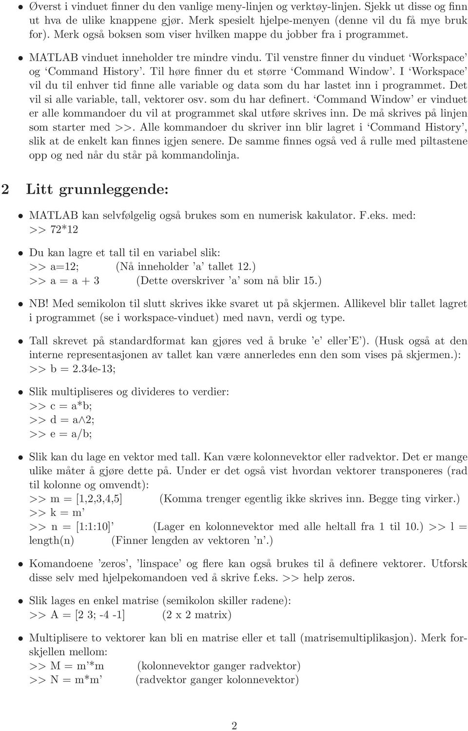 Til høre finner du et større Command Window. I Workspace vil du til enhver tid finne alle variable og data som du har lastet inn i programmet. Det vil si alle variable, tall, vektorer osv.