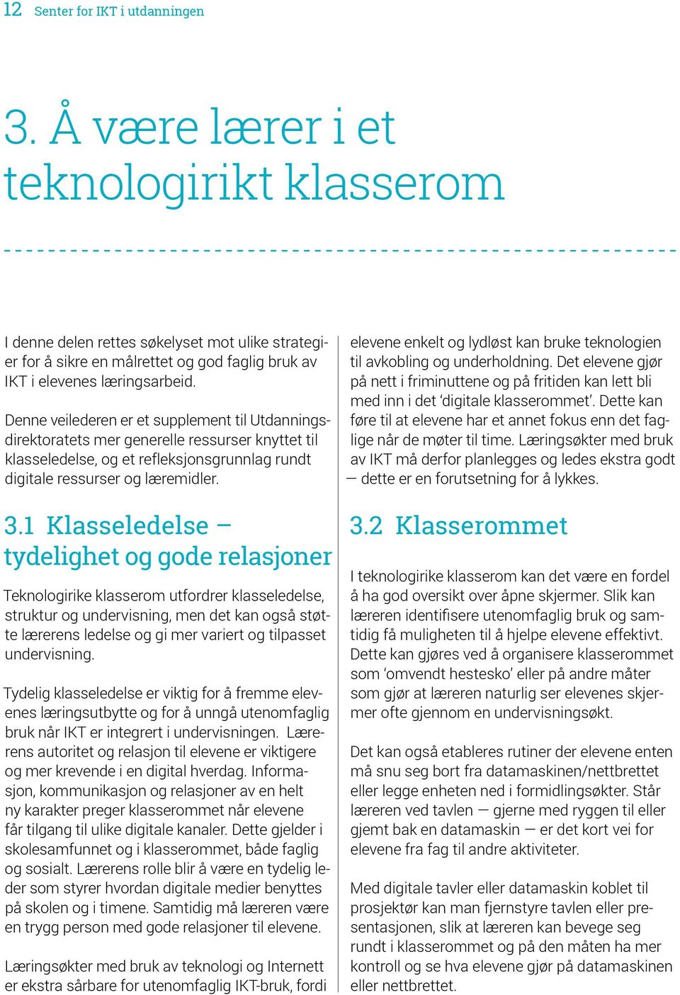 Denne veilederen er et supplement til Utdanningsdirektoratets mer generelle ressurser knyttet til klasseledelse, og et refleksjonsgrunnlag rundt digitale ressurser og læremidler. 3.