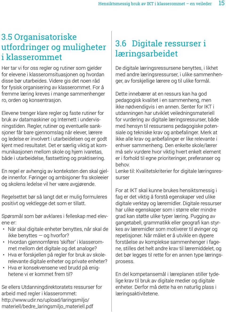 Videre gis det noen råd for fysisk organisering av klasserommet. For å fremme læring kreves i mange sammenhenger ro, orden og konsentrasjon.