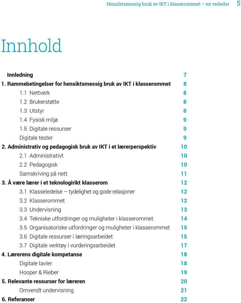 Å være lærer i et teknologirikt klasserom 12 3.1 Klasseledelse tydelighet og gode relasjoner 12 3.2 Klasserommet 12 3.3 Undervisning 13 3.4 Tekniske utfordringer og muligheter i klasserommet 14 3.