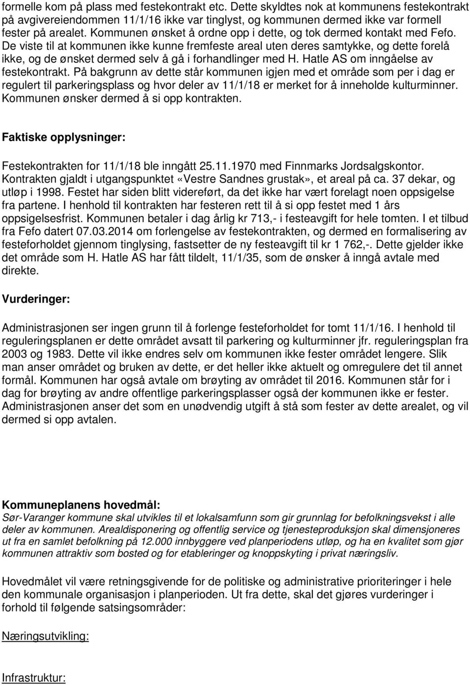 De viste til at kommunen ikke kunne fremfeste areal uten deres samtykke, og dette forelå ikke, og de ønsket dermed selv å gå i forhandlinger med H. Hatle AS om inngåelse av festekontrakt.