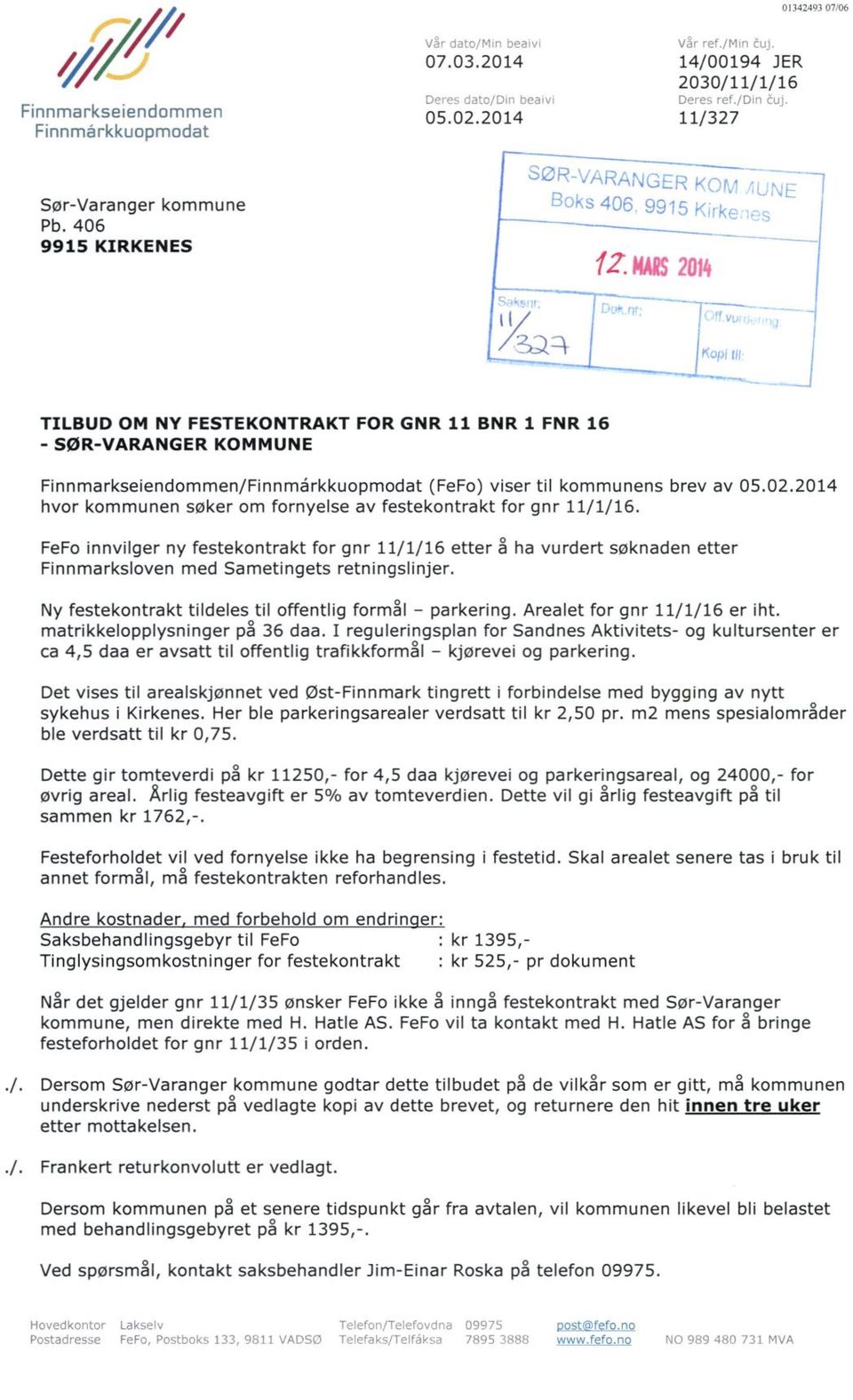 2014 hvor kommunen søker om fornyelse av festekontrakt for gnr 11/1/16. FeFo innvilger ny festekontrakt for gnr 11/1/16 etter å ha vurdert søknaden etter Finnmarksloven med Sametingets retningslinjer.