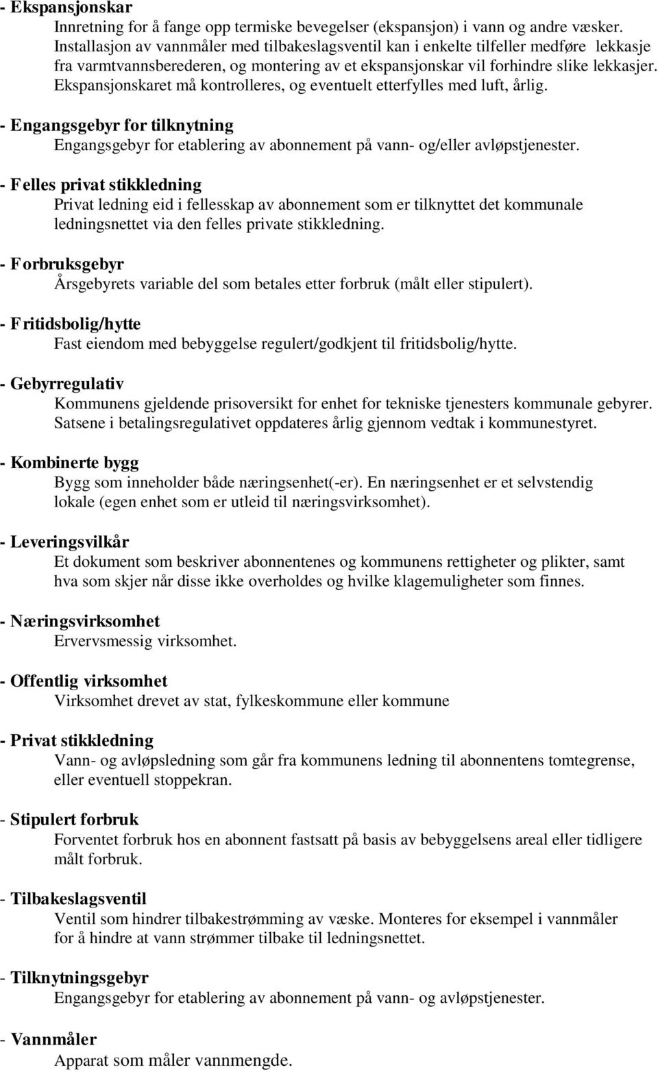 Ekspansjonskaret må kontrolleres, og eventuelt etterfylles med luft, årlig. - Engangsgebyr for tilknytning Engangsgebyr for etablering av abonnement på vann- og/eller avløpstjenester.