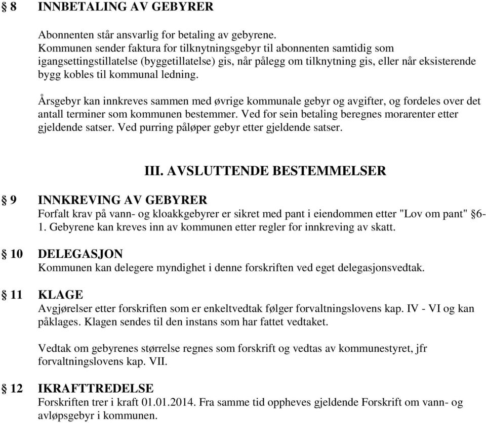 ledning. Årsgebyr kan innkreves sammen med øvrige kommunale gebyr og avgifter, og fordeles over det antall terminer som kommunen bestemmer.