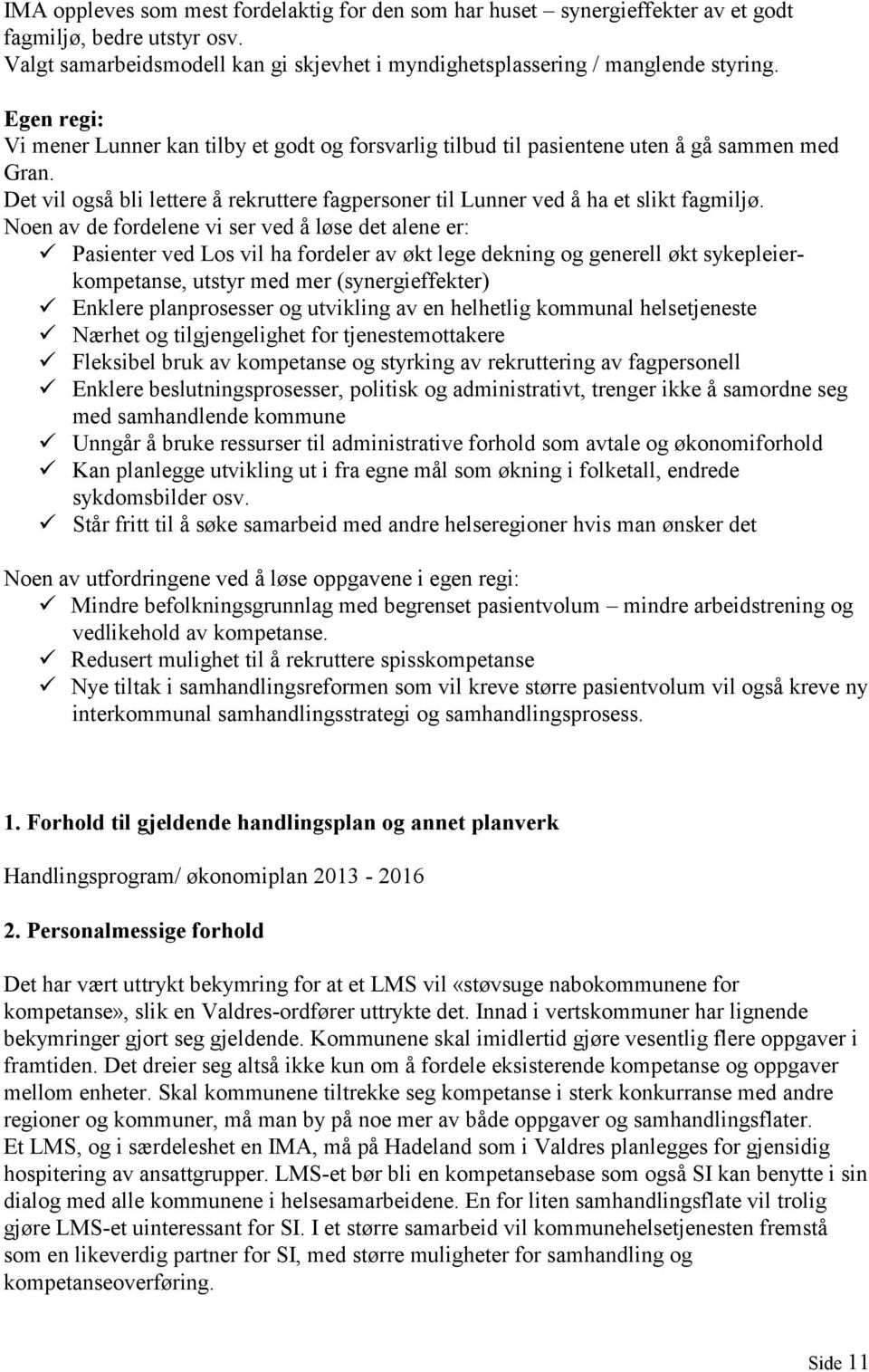 Noen av de fordelene vi ser ved å løse det alene er: Pasienter ved Los vil ha fordeler av økt lege dekning og generell økt sykepleierkompetanse, utstyr med mer (synergieffekter) Enklere planprosesser