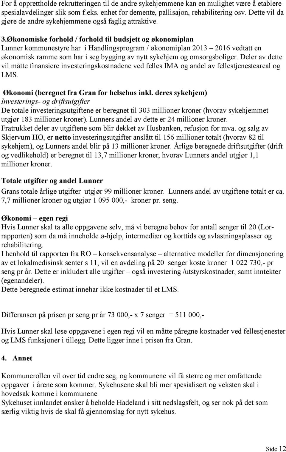 Økonomiske forhold / forhold til budsjett og økonomiplan Lunner kommunestyre har i Handlingsprogram / økonomiplan 2013 2016 vedtatt en økonomisk ramme som har i seg bygging av nytt sykehjem og