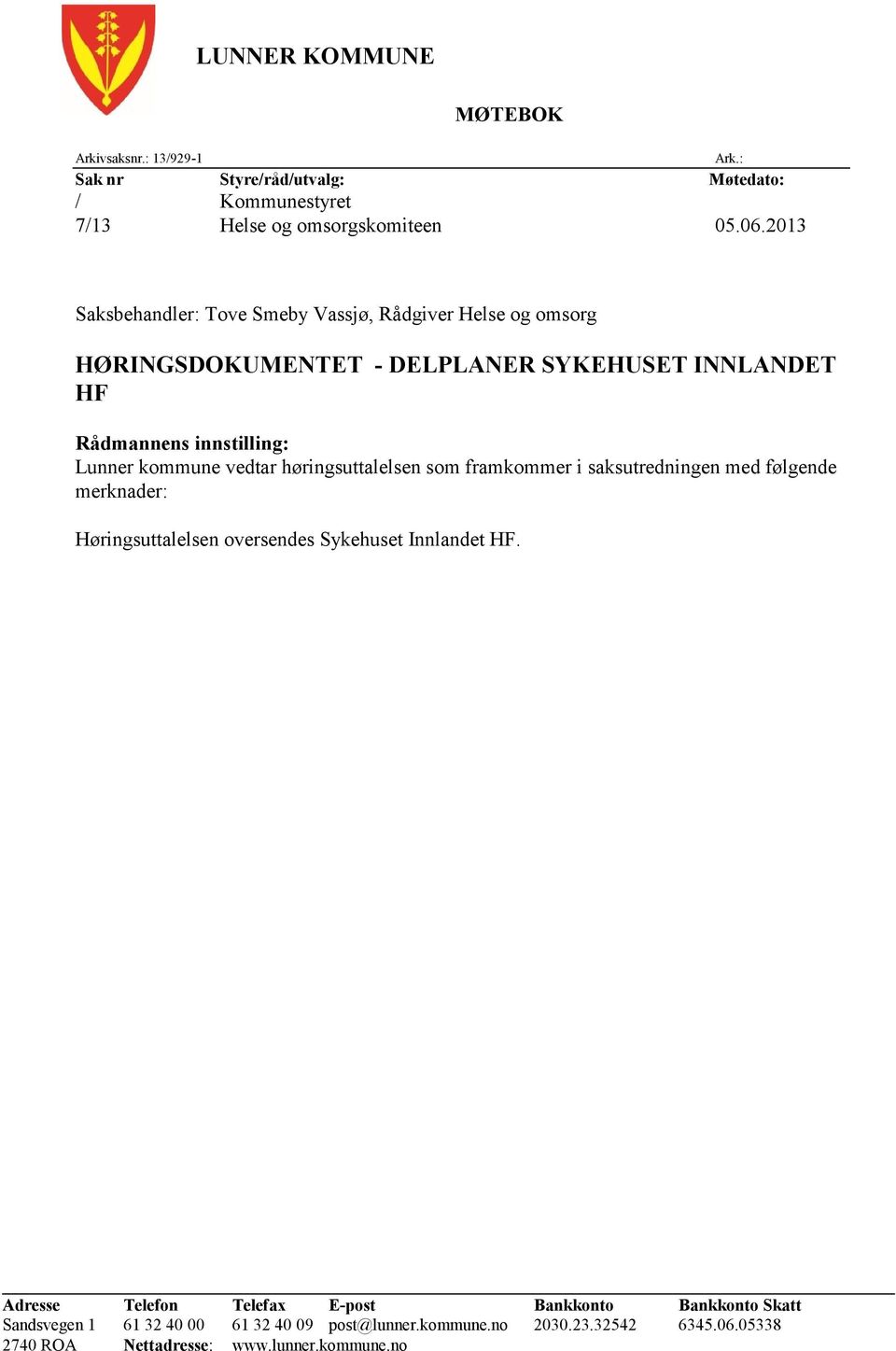 vedtar høringsuttalelsen som framkommer i saksutredningen med følgende merknader: Høringsuttalelsen oversendes Sykehuset Innlandet HF.