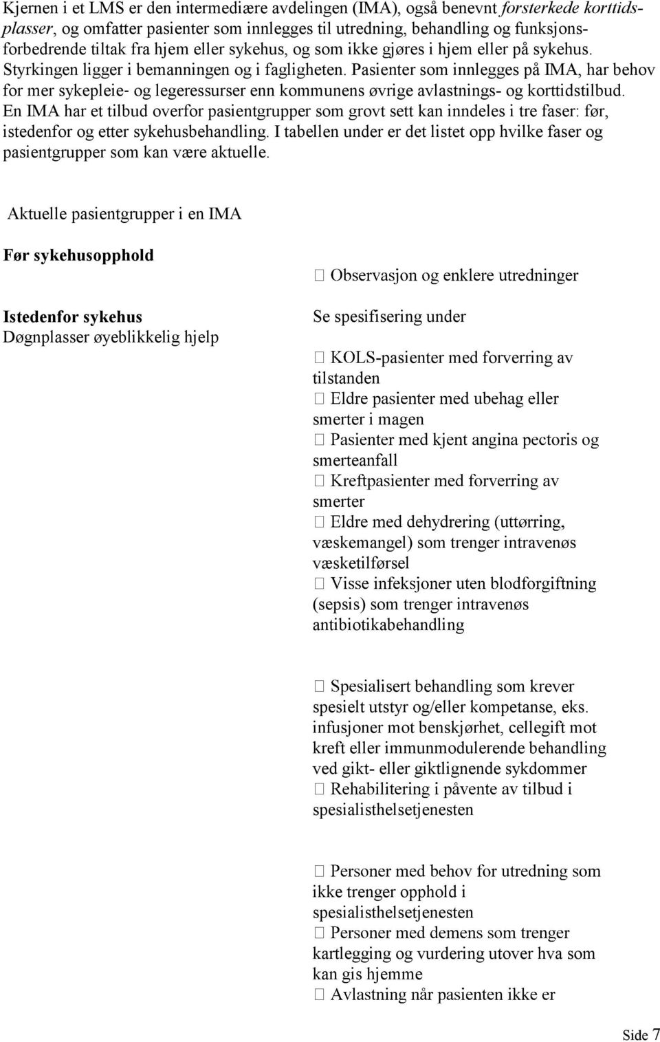 Pasienter som innlegges på IMA, har behov for mer sykepleie og legeressurser enn kommunens øvrige avlastnings- og korttidstilbud.