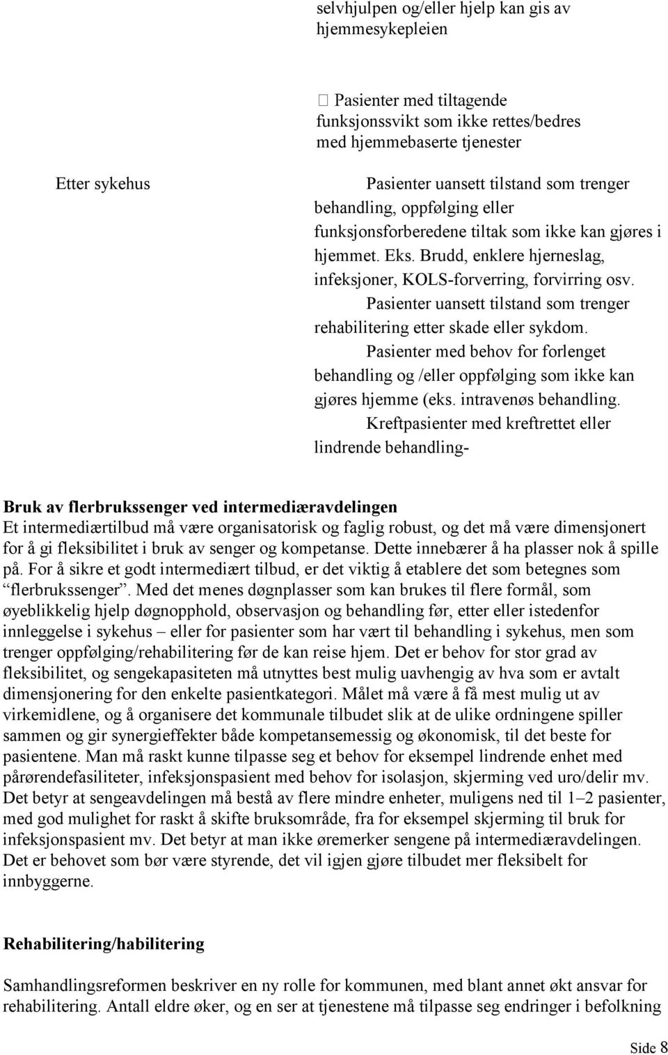 Pasienter uansett tilstand som trenger rehabilitering etter skade eller sykdom. Pasienter med behov for forlenget behandling og /eller oppfølging som ikke kan gjøres hjemme (eks.