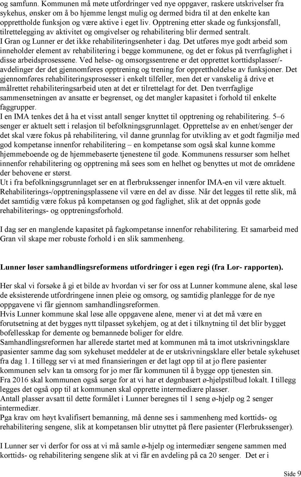 liv. Opptrening etter skade og funksjonsfall, tilrettelegging av aktivitet og omgivelser og rehabilitering blir dermed sentralt. I Gran og Lunner er det ikke rehabiliteringsenheter i dag.