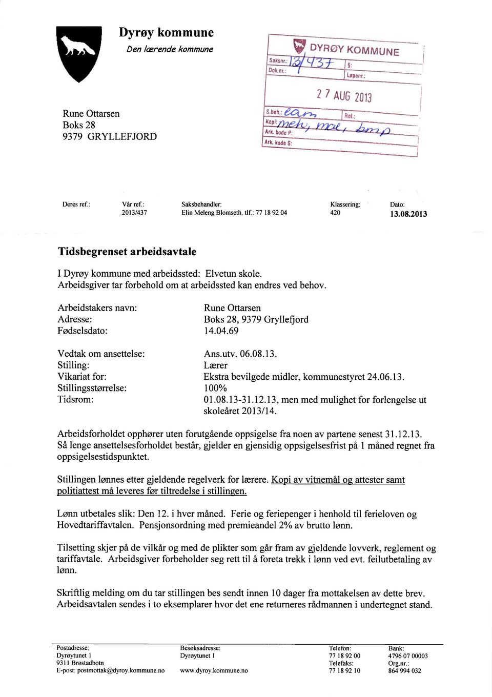 Arbeidsgiver tar forbehold om at arbeidssted kan endres ved behov. Arbeidstakers navn: Rune Ottarsen Adresse: Boks 28, 9379 Gryllefjord Fødselsdato: 14.04.69 Vedtak om ansettelse: Ans.utv. 06.08.13.