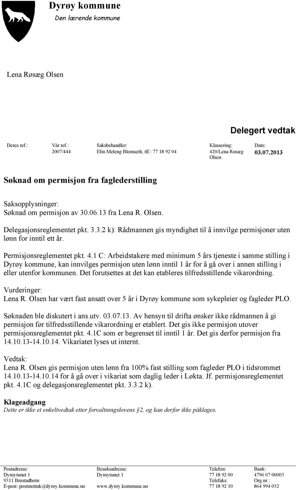 3.3.2 k): Rådmannen gis myndighet til å innvilge permisjoner uten lønn for inntil ett år. Permisjonsreglementet pkt. 4.