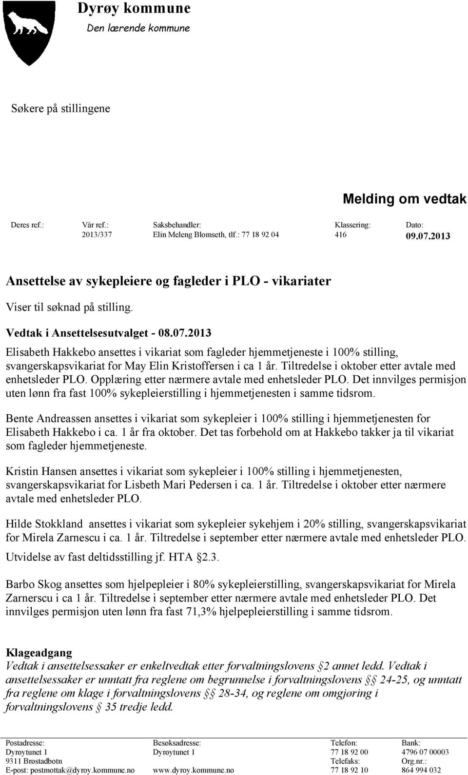 2013 Elisabeth Hakkebo ansettes i vikariat som fagleder hjemmetjeneste i 100% stilling, svangerskapsvikariat for May Elin Kristoffersen i ca 1 år.