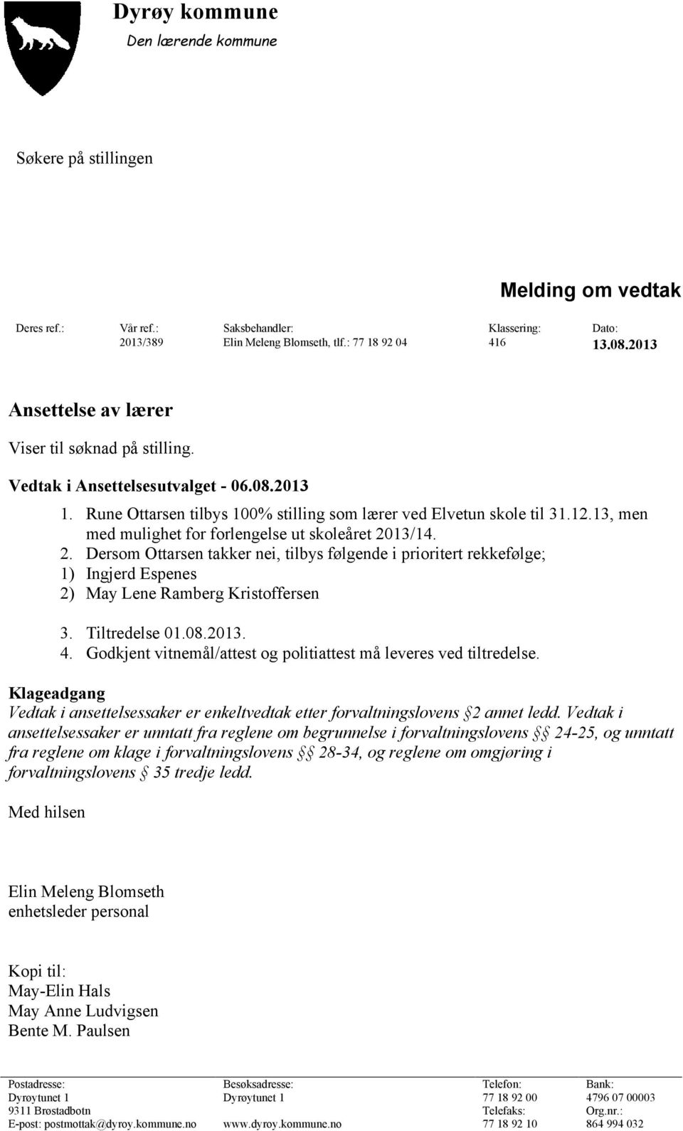 13, men med mulighet for forlengelse ut skoleåret 2013/14. 2. Dersom Ottarsen takker nei, tilbys følgende i prioritert rekkefølge; 1) Ingjerd Espenes 2) May Lene Ramberg Kristoffersen 3.