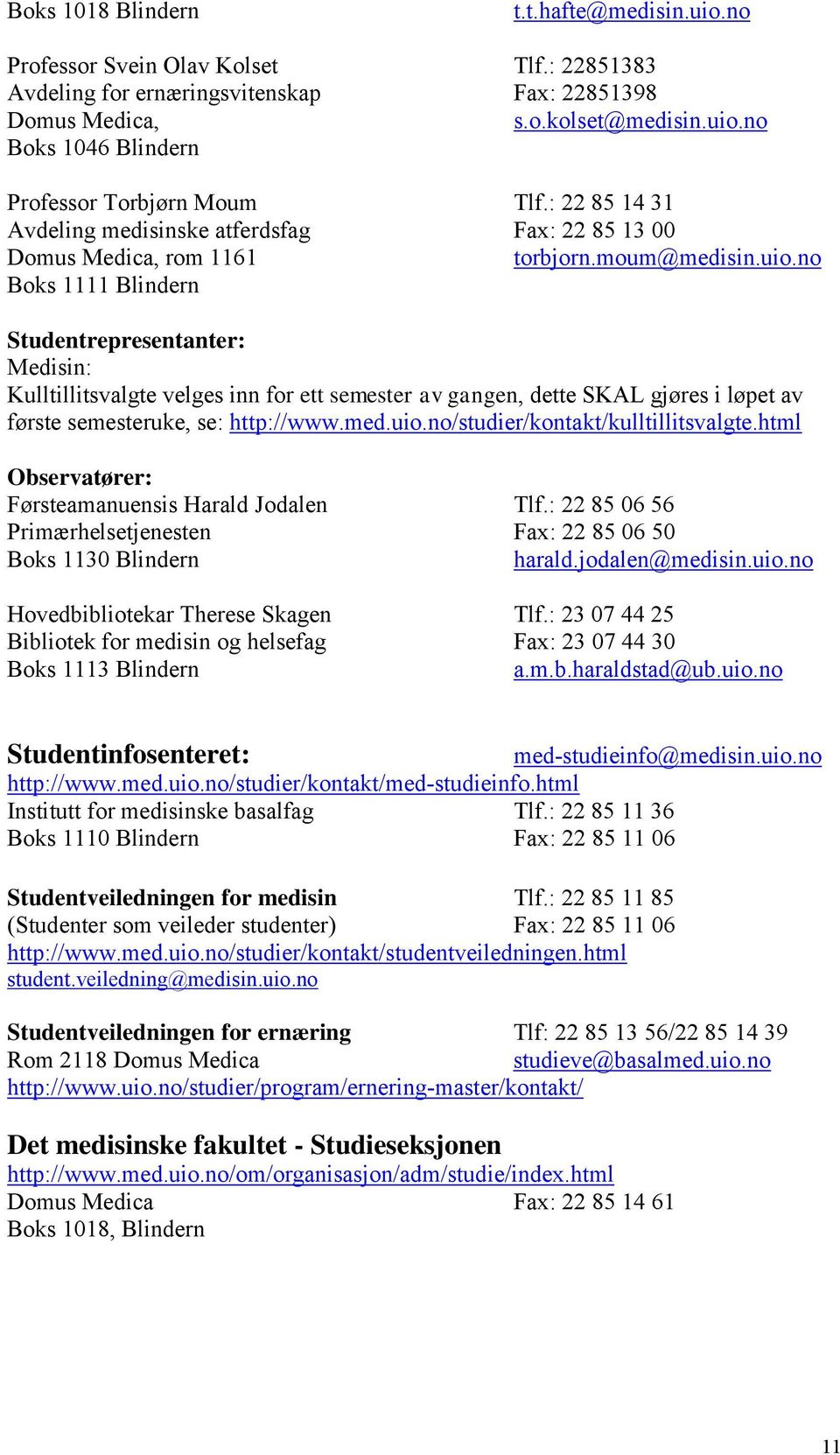 no Boks 1111 Blindern Studentrepresentanter: Medisin: Kulltillitsvalgte velges inn for ett semester av gangen, dette SKAL gjøres i løpet av første semesteruke, se: http://www.med.uio.