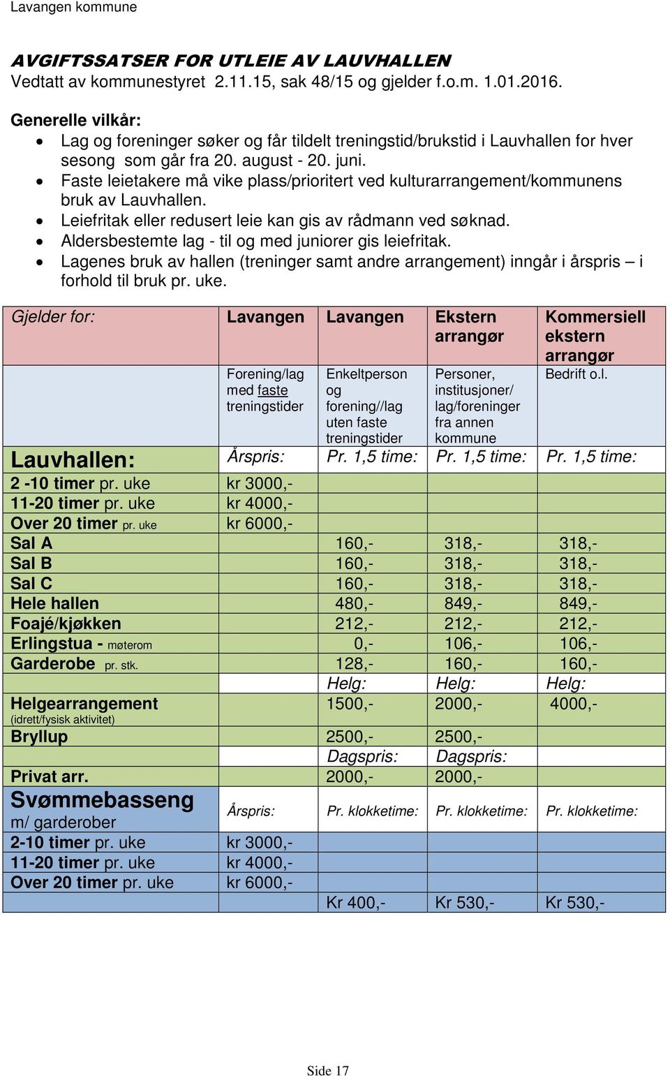 Faste leietakere må vike plass/prioritert ved kulturarrangement/kommunens bruk av Lauvhallen. Leiefritak eller redusert leie kan gis av rådmann ved søknad.