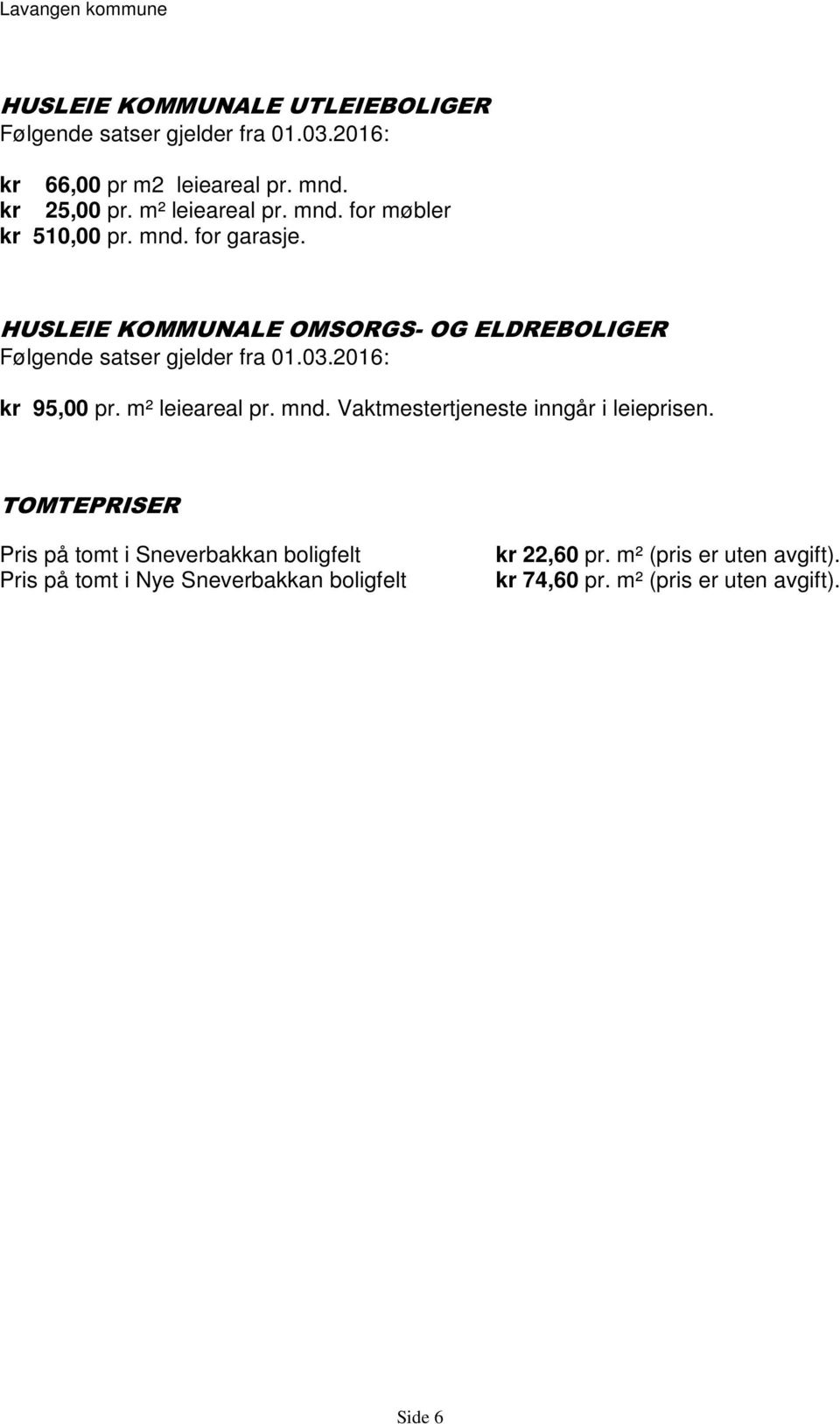 HUSLEIE KOMMUNALE OMSORGS- OG ELDREBOLIGER Følgende satser gjelder fra 01.03.2016: kr 95,00 pr. m² leieareal pr. mnd.