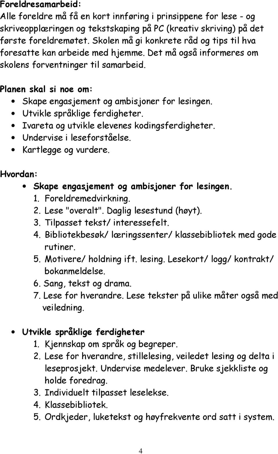 Planen skal si noe om: Skape engasjement og ambisjoner for lesingen. Utvikle språklige ferdigheter. Ivareta og utvikle elevenes kodingsferdigheter. Undervise i leseforståelse. Kartlegge og vurdere.