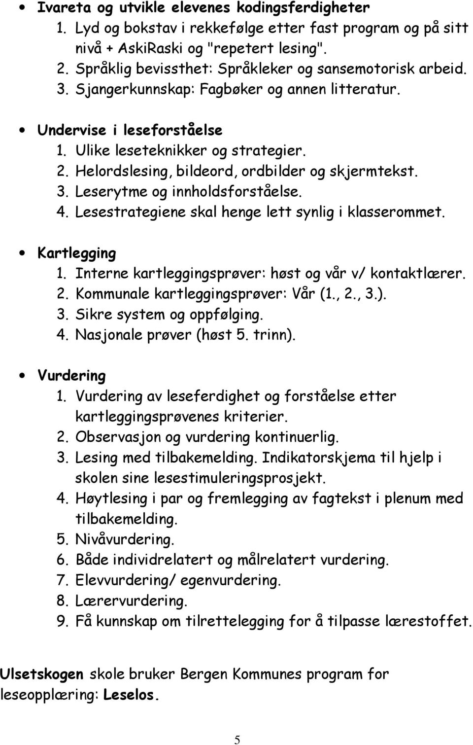 Helordslesing, bildeord, ordbilder og skjermtekst. 3. Leserytme og innholdsforståelse. 4. Lesestrategiene skal henge lett synlig i klasserommet. Kartlegging 1.