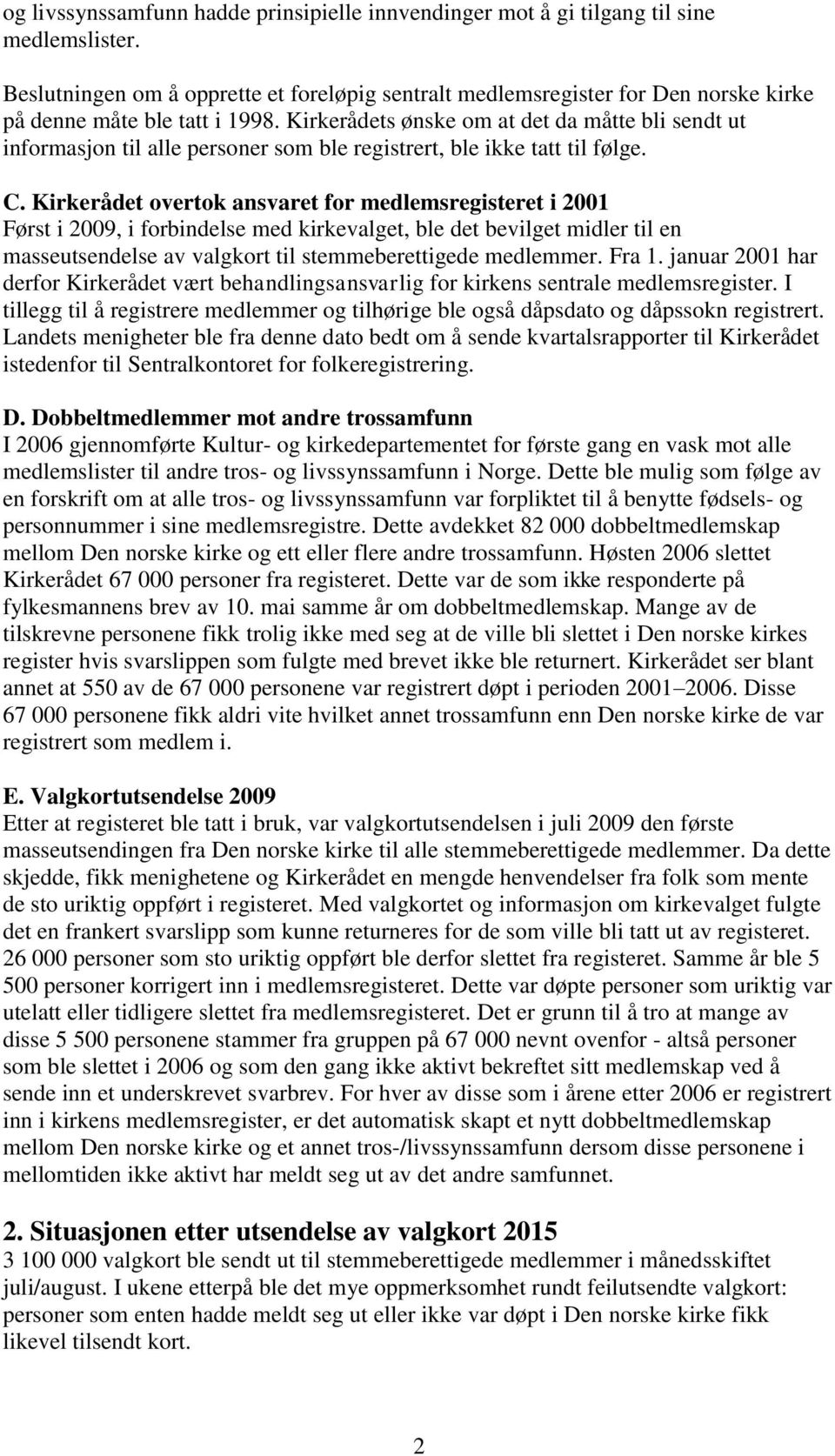 Kirkerådets ønske om at det da måtte bli sendt ut informasjon til alle personer som ble registrert, ble ikke tatt til følge. C.