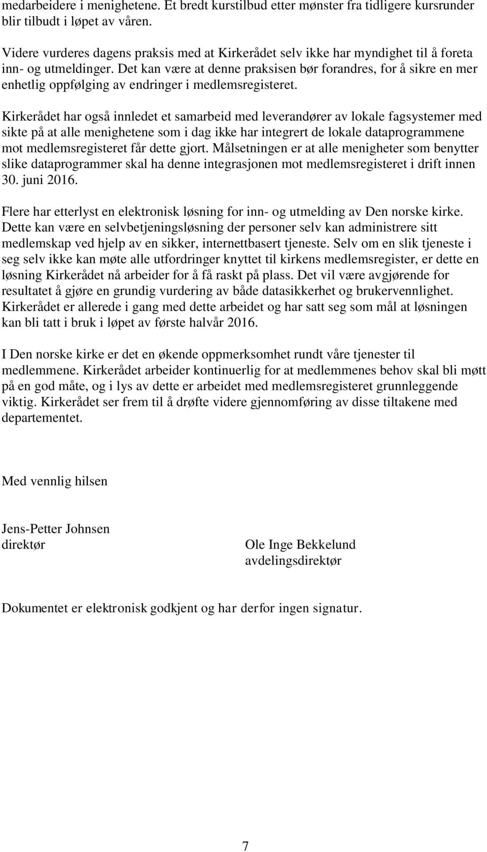 Det kan være at denne praksisen bør forandres, for å sikre en mer enhetlig oppfølging av endringer i medlemsregisteret.