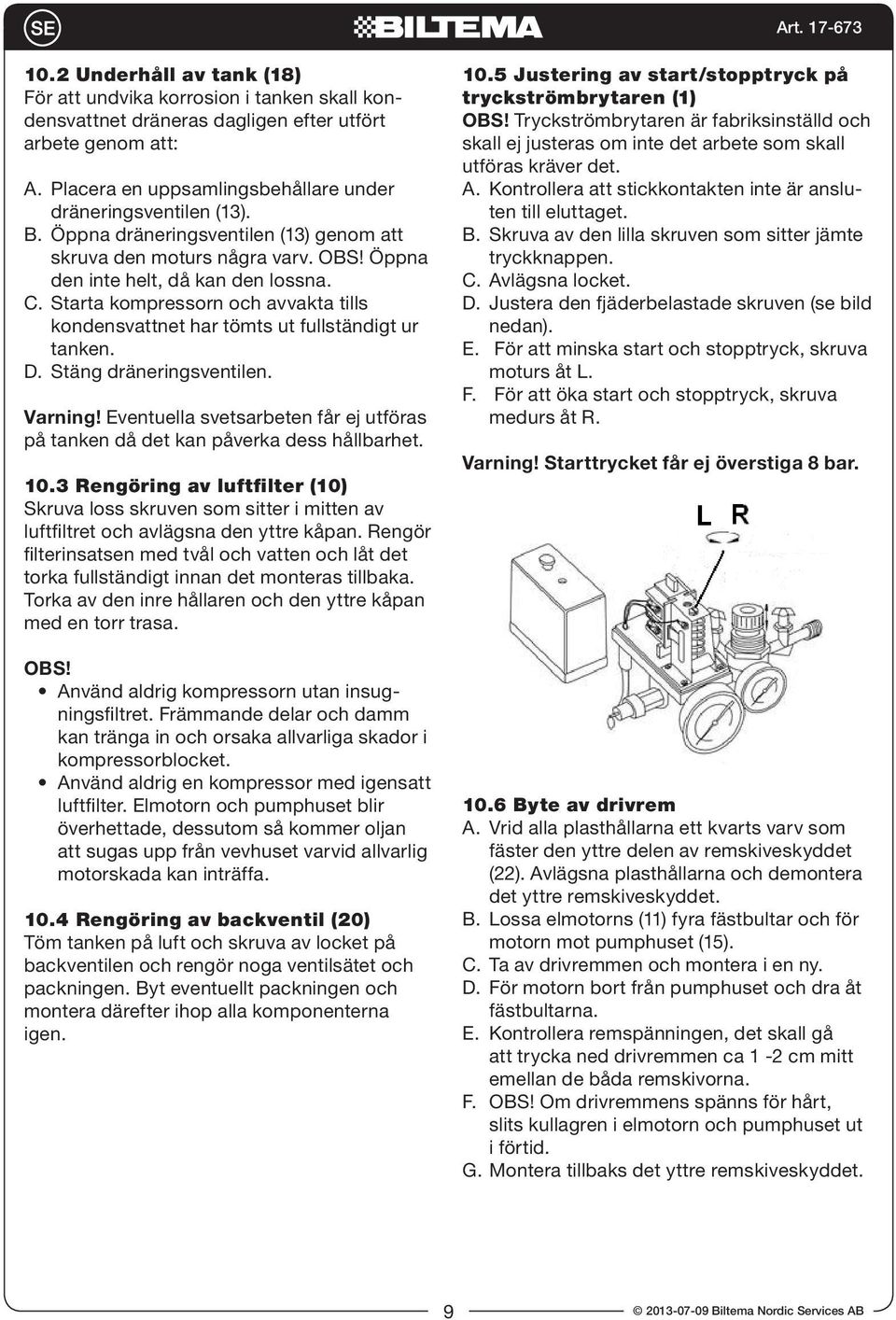 Starta kompressorn och avvakta tills kondensvattnet har tömts ut fullständigt ur tanken. D. Stäng dräneringsventilen. Varning!