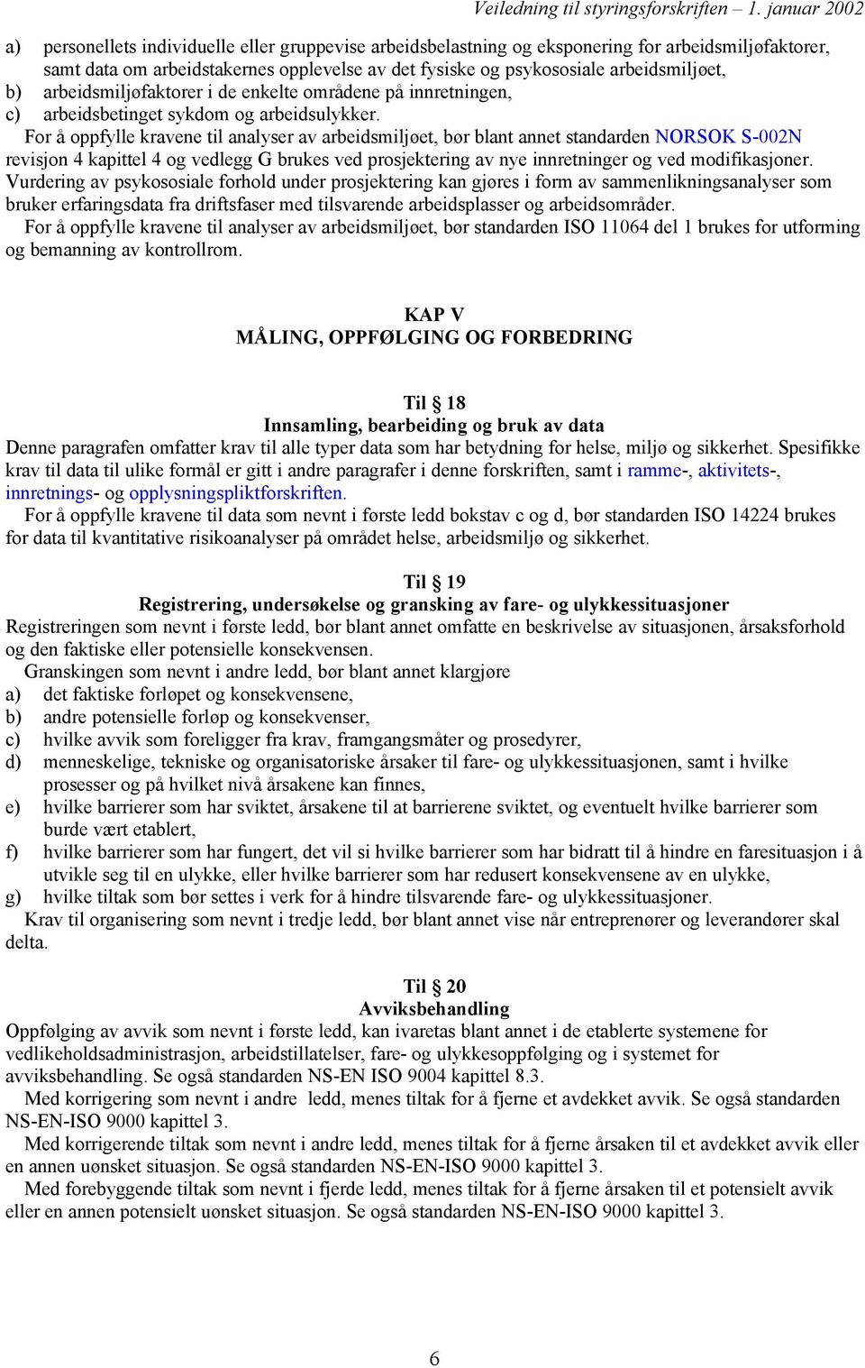 For å oppfylle kravene til analyser av arbeidsmiljøet, bør blant annet standarden NORSOK S-002N revisjon 4 kapittel 4 og vedlegg G brukes ved prosjektering av nye innretninger og ved modifikasjoner.