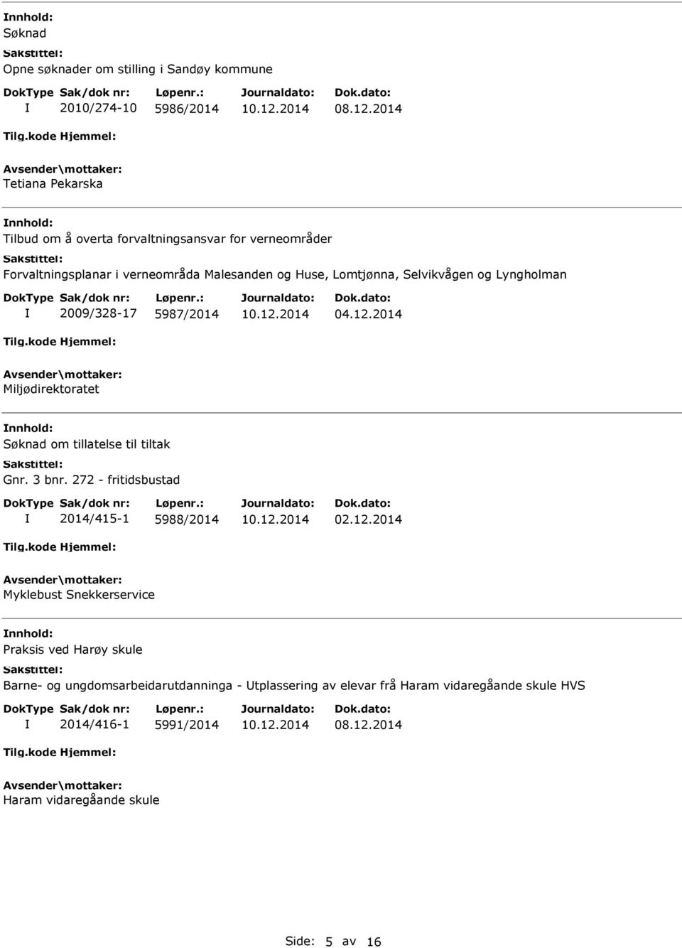 Selvikvågen og Lyngholman 2009/328-17 5987/2014 04.12.2014 Miljødirektoratet Søknad om tillatelse til tiltak Gnr. 3 bnr.