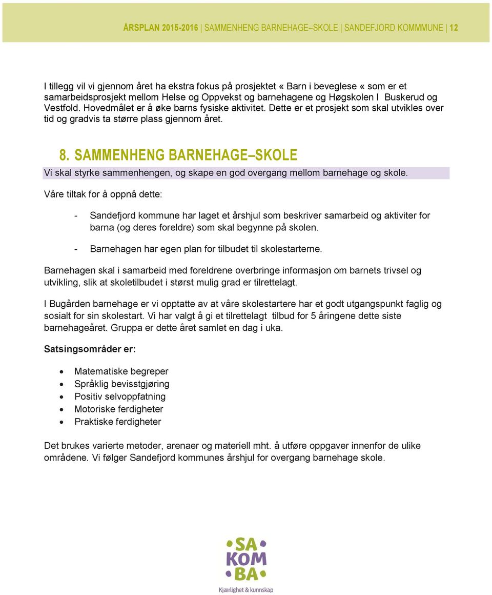 SAMMENHENG BARNEHAGE SKOLE Vi skal styrke sammenhengen, og skape en god overgang mellom barnehage og skole.