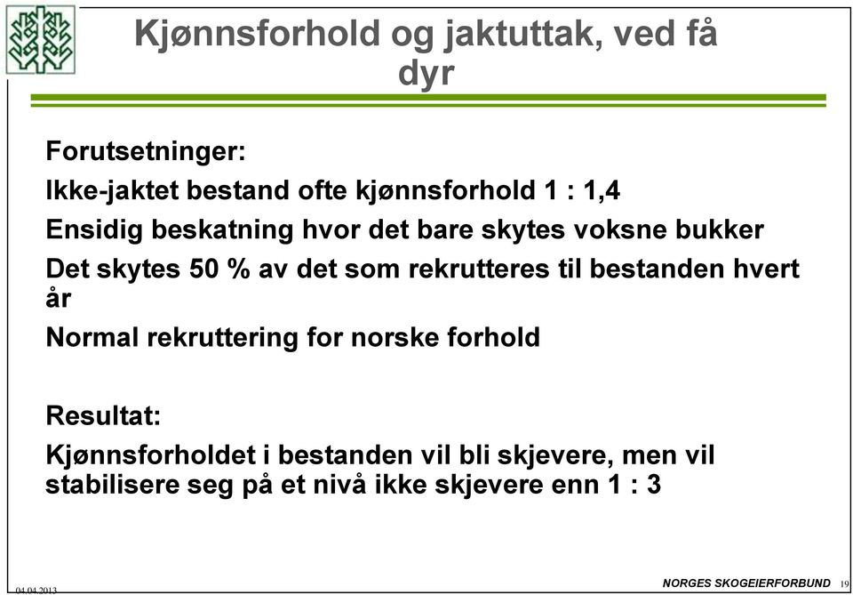 til bestanden hvert år Normal rekruttering for norske forhold Resultat: Kjønnsforholdet i bestanden